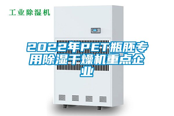 2022年PET瓶胚专用除湿干燥机重点企业
