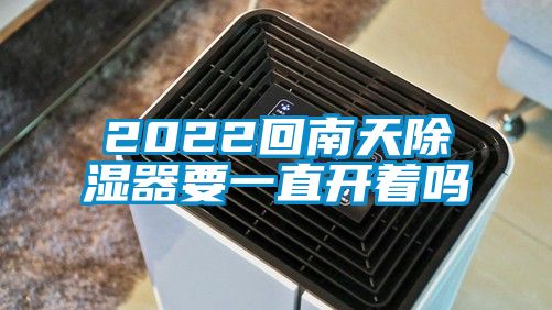 2022回南天除湿器要一直开着吗