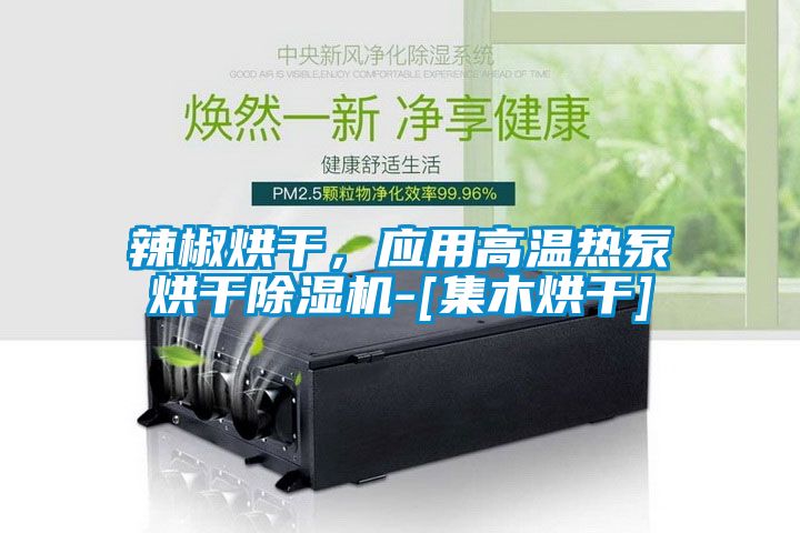 辣椒烘干，应用高温热泵烘干除湿机-[集木烘干]