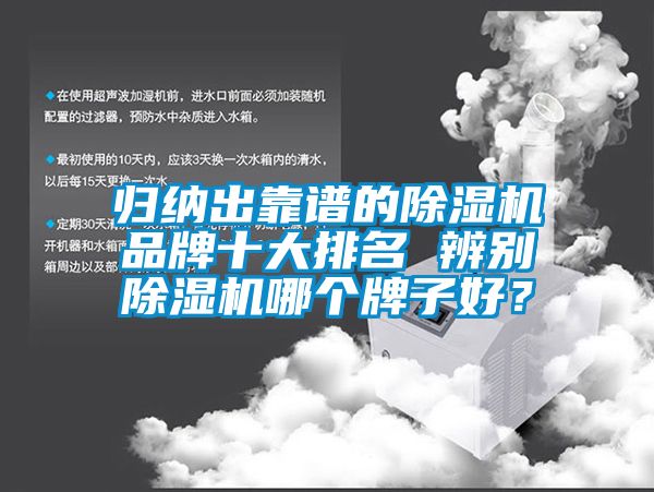 归纳出靠谱的除湿机品牌十大排名 辨别除湿机哪个牌子好？