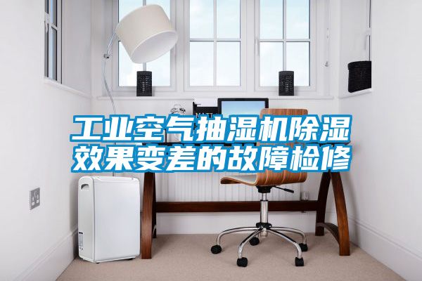 工业空气抽湿机除湿效果变差的故障检修
