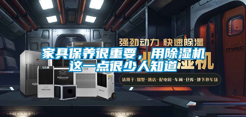 家具保养很重要，用除湿机这一点很少人知道