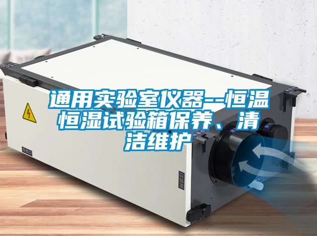 通用实验室仪器--恒温恒湿试验箱保养、清洁维护