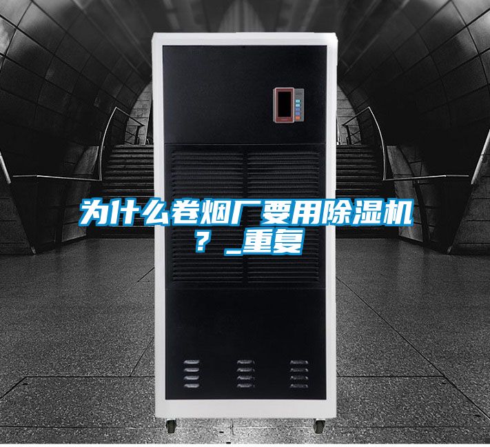 为什么卷烟厂要用除湿机？_重复