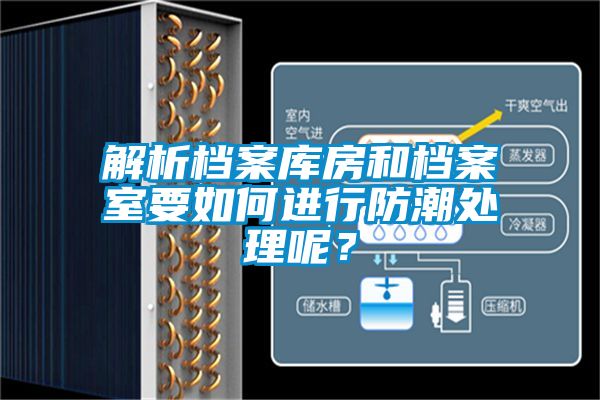 解析档案库房和档案室要如何进行防潮处理呢？