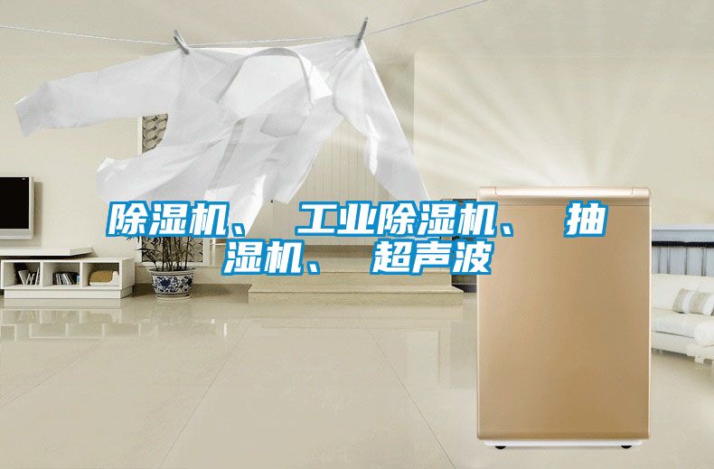 除湿机、 工业除湿机、 抽湿机、 超声波
