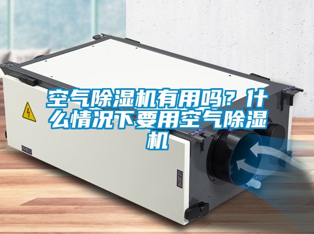 空气除湿机有用吗？什么情况下要用空气除湿机
