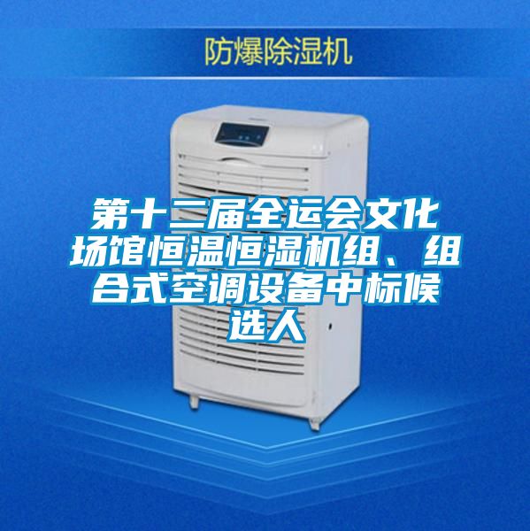 第十二届全运会文化场馆恒温恒湿机组、组合式空调设备中标候选人