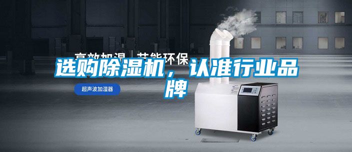 选购除湿机，认准行业品牌