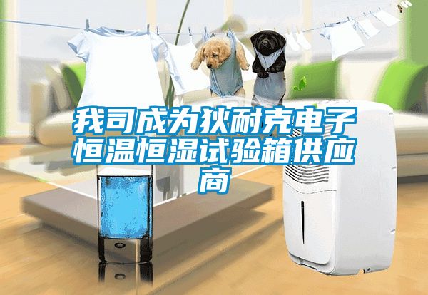 我司成为狄耐克电子恒温恒湿试验箱供应商