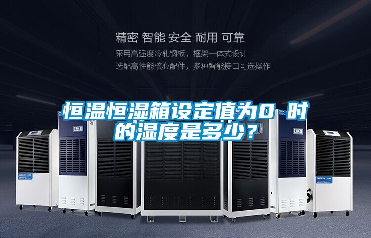 恒温恒湿箱设定值为0℃时的湿度是多少？