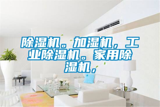 除湿机。加湿机，工业除湿机。家用除湿机，