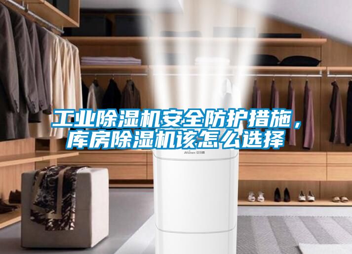 工业除湿机安全防护措施，库房除湿机该怎么选择